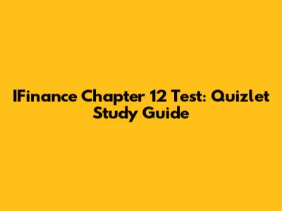 IFinance Chapter 12 Test: Quizlet Study Guide