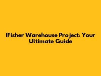 IFisher Warehouse Project: Your Ultimate Guide