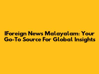 IForeign News Malayalam: Your Go-To Source For Global Insights