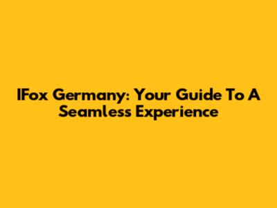 IFox Germany: Your Guide To A Seamless Experience