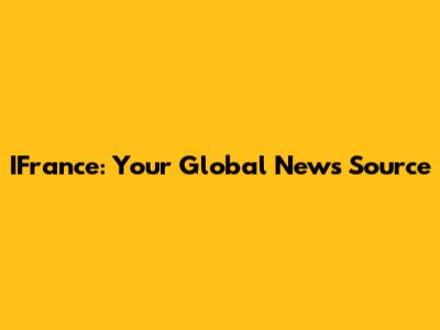 IFrance: Your Global News Source