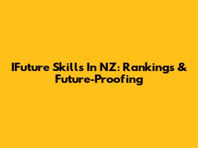 IFuture Skills In NZ: Rankings & Future-Proofing