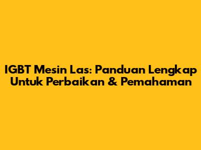 IGBT Mesin Las: Panduan Lengkap Untuk Perbaikan & Pemahaman