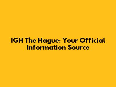 IGH The Hague: Your Official Information Source