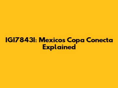 IGI7843I: Mexico's Copa Conecta Explained