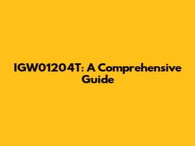 IGW01204T: A Comprehensive Guide