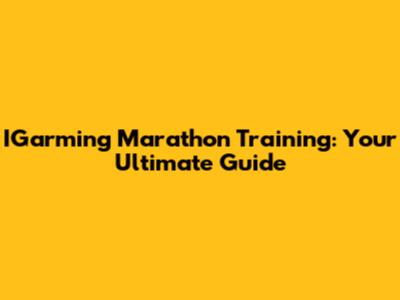 IGarming Marathon Training: Your Ultimate Guide