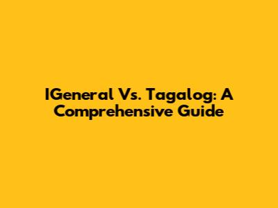 IGeneral Vs. Tagalog: A Comprehensive Guide