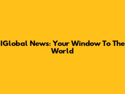 IGlobal News: Your Window To The World