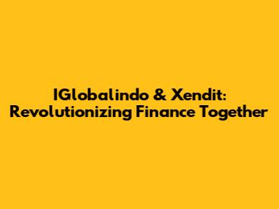 IGlobalindo & Xendit: Revolutionizing Finance Together