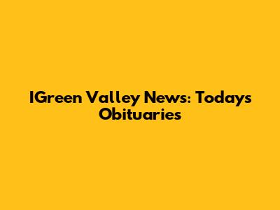IGreen Valley News: Today's Obituaries