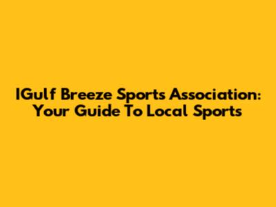 IGulf Breeze Sports Association: Your Guide To Local Sports