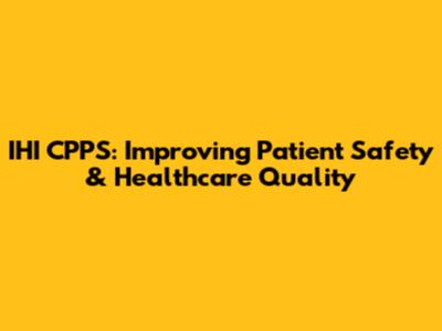 IHI CPPS: Improving Patient Safety & Healthcare Quality