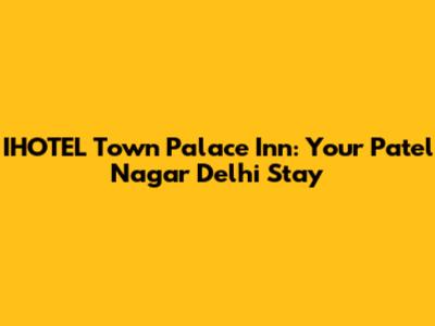 IHOTEL Town Palace Inn: Your Patel Nagar Delhi Stay