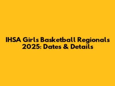 IHSA Girls Basketball Regionals 2025: Dates & Details
