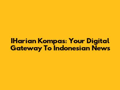 IHarian Kompas: Your Digital Gateway To Indonesian News