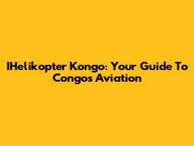 IHelikopter Kongo: Your Guide To Congo's Aviation