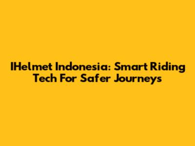 IHelmet Indonesia: Smart Riding Tech For Safer Journeys