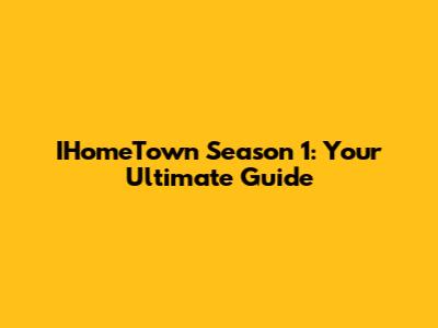 IHomeTown Season 1: Your Ultimate Guide