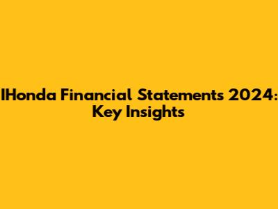 IHonda Financial Statements 2024: Key Insights