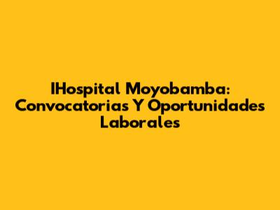 IHospital Moyobamba: Convocatorias Y Oportunidades Laborales