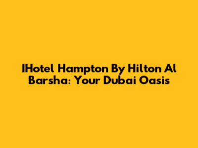 IHotel Hampton By Hilton Al Barsha: Your Dubai Oasis