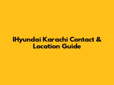IHyundai Karachi Contact & Location Guide