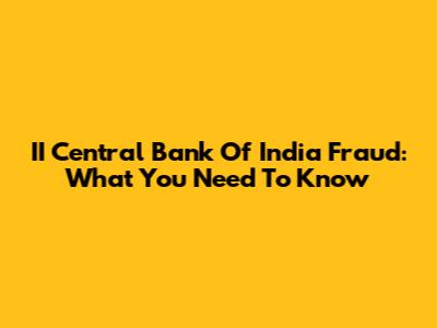 II Central Bank Of India Fraud: What You Need To Know
