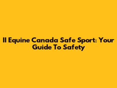 II Equine Canada Safe Sport: Your Guide To Safety