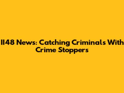 II48 News: Catching Criminals With Crime Stoppers
