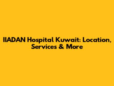 IIADAN Hospital Kuwait: Location, Services & More