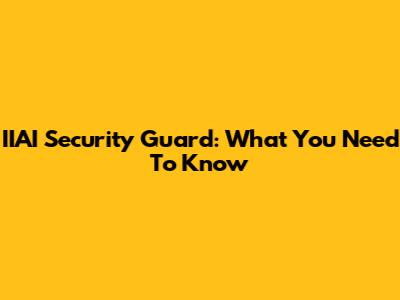 IIAI Security Guard: What You Need To Know