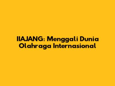 IIAJANG: Menggali Dunia Olahraga Internasional
