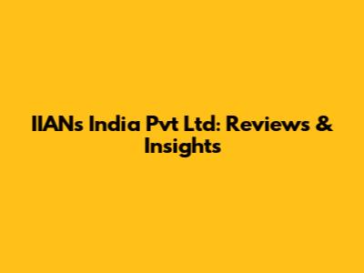 IIAN's India Pvt Ltd: Reviews & Insights