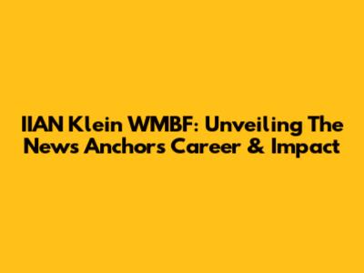 IIAN Klein WMBF: Unveiling The News Anchor's Career & Impact