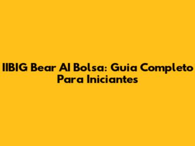 IIBIG Bear AI Bolsa: Guia Completo Para Iniciantes