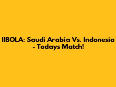 IIBOLA: Saudi Arabia Vs. Indonesia - Today's Match!
