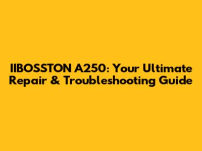 IIBOSSTON A250: Your Ultimate Repair & Troubleshooting Guide