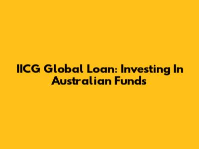 IICG Global Loan: Investing In Australian Funds
