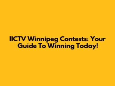 IICTV Winnipeg Contests: Your Guide To Winning Today!