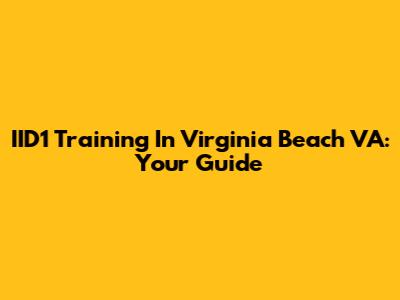 IID1 Training In Virginia Beach VA: Your Guide