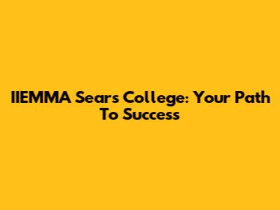 IIEMMA Sears College: Your Path To Success