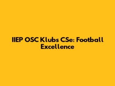 IIEP OSC Klubs CSe: Football Excellence