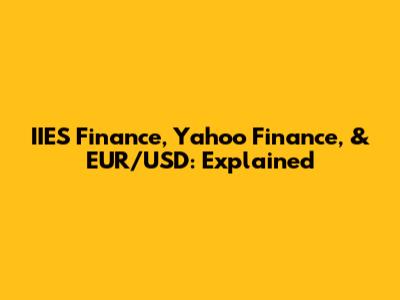 IIES Finance, Yahoo Finance, & EUR/USD: Explained