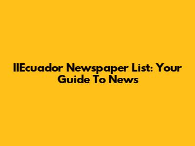 IIEcuador Newspaper List: Your Guide To News