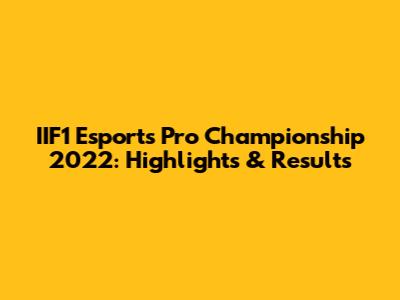 IIF1 Esports Pro Championship 2022: Highlights & Results