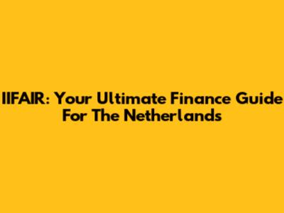 IIFAIR: Your Ultimate Finance Guide For The Netherlands