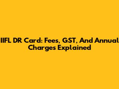 IIFL DR Card: Fees, GST, And Annual Charges Explained