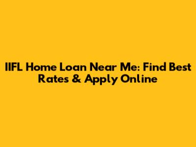IIFL Home Loan Near Me: Find Best Rates & Apply Online