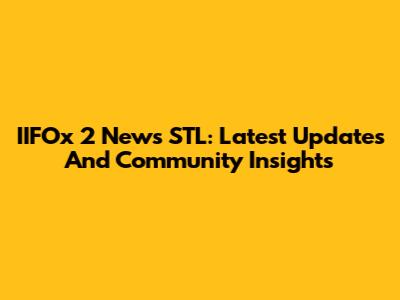 IIFOx 2 News STL: Latest Updates And Community Insights